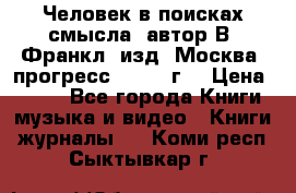 Человек в поисках смысла, автор В. Франкл, изд. Москва “прогресс“, 1990 г. › Цена ­ 500 - Все города Книги, музыка и видео » Книги, журналы   . Коми респ.,Сыктывкар г.